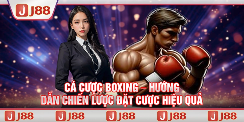 Cá cược boxing – Hướng dẫn chiến lược đặt cược hiệu quả