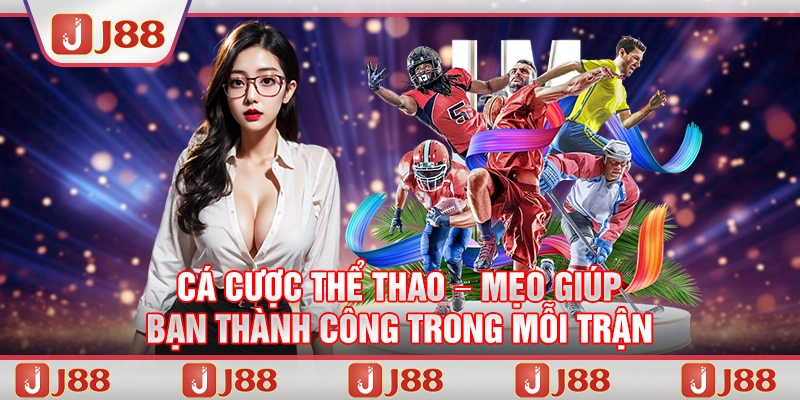 Cá cược thể thao – Mẹo giúp bạn thành công trong mỗi trận tại J88