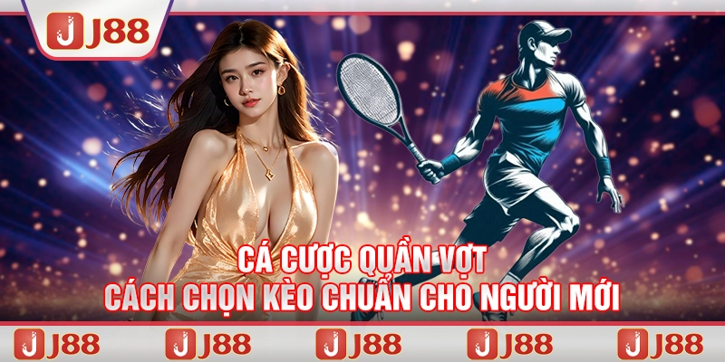 Cá cược quần vợt - Cách chọn kèo chuẩn cho người mới tại J88