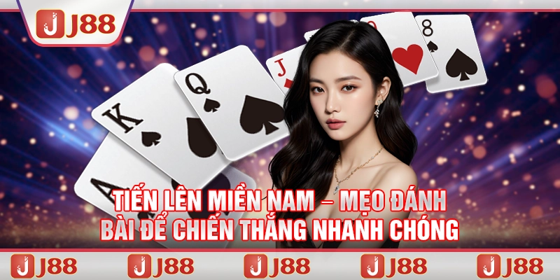 Tiến lên miền Nam – Mẹo đánh bài để chiến thắng nhanh chóng tại J88