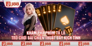 Phỏm Tá Lả - Trò chơi bài chiến thuật đầy kịch tính cùng J88