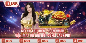 Nổ hũ Tru Tiên tại J88 - Đón nhận vận may và đổi đời cùng jackpot