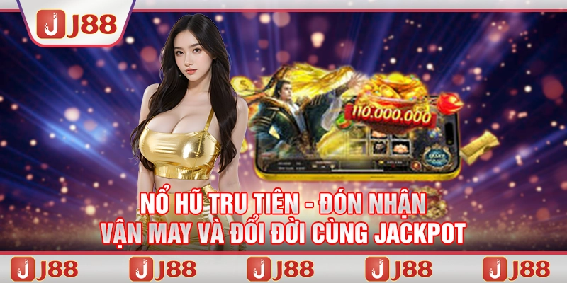 Nổ hũ Tru Tiên tại J88 - Đón nhận vận may và đổi đời cùng jackpot