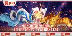 Rồng Hổ - Trò chơi bài hấp dẫn với tỷ lệ thắng cao tại J88