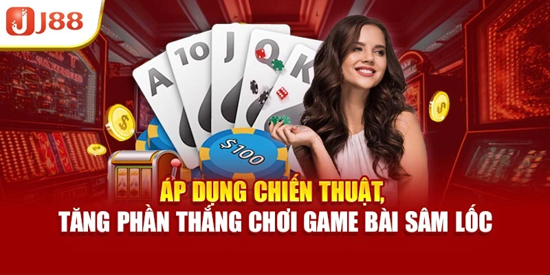 Áp dụng chiến thuật, tăng phần thắng chơi game bài sâm lốc
