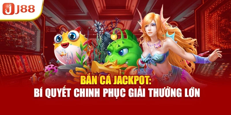 Bắn Cá Jackpot: Bí Quyết Chinh Phục Giải Thưởng Lớn