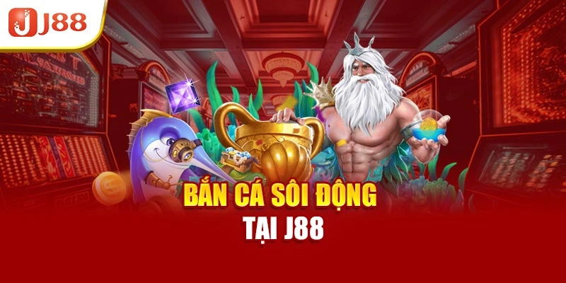 Bắn cá sôi động tại J88