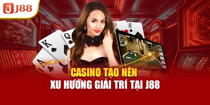 Casino tạo nên xu hướng giải trí tại J88