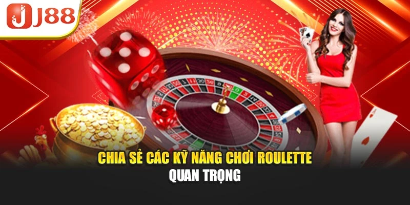 Chia sẻ các kỹ năng chơi roulette quan trọng