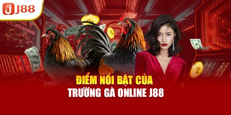 Điểm nổi bật của trường gà online J88