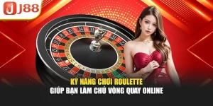 Kỹ Năng Chơi Roulette Giúp Bạn Làm Chủ Vòng Quay Online