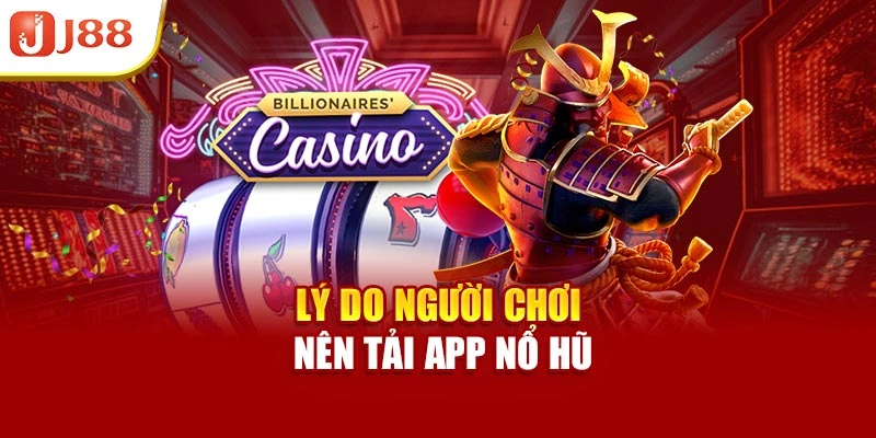 Lý do người chơi nên tải app nổ hũ
