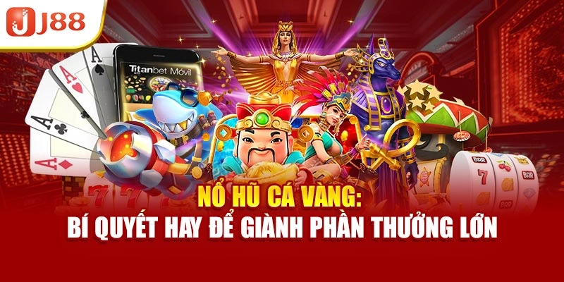 Nổ Hũ Cá Vàng: Bí Quyết Hay Để Giành Phần Thưởng Lớn