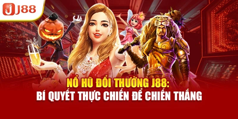 Nổ Hũ Đổi Thưởng J88: Bí Quyết Thực Chiến Để Chiến Thắng