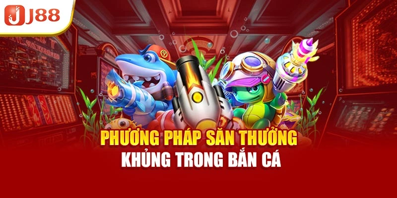 Phương pháp săn thưởng khủng trong bắn cá