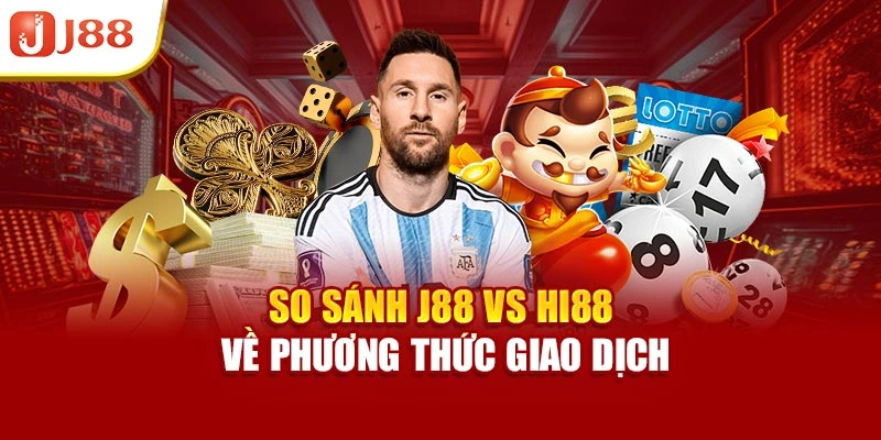 So sánh J88 vs Hi88 về phương thức giao dịch