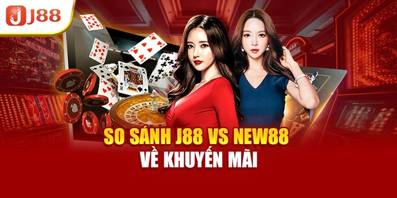 So sánh J88 vs New88 về khuyến mãi