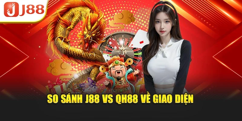 So sánh J88 vs Qh88 về giao diện