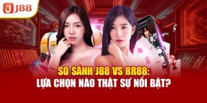 So Sánh J88 Vs RR88: Lựa Chọn Nào Thật Sự Nổi Bật?