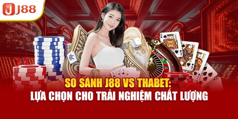 So Sánh J88 Vs Thabet: Lựa Chọn Cho Trải Nghiệm Chất Lượng