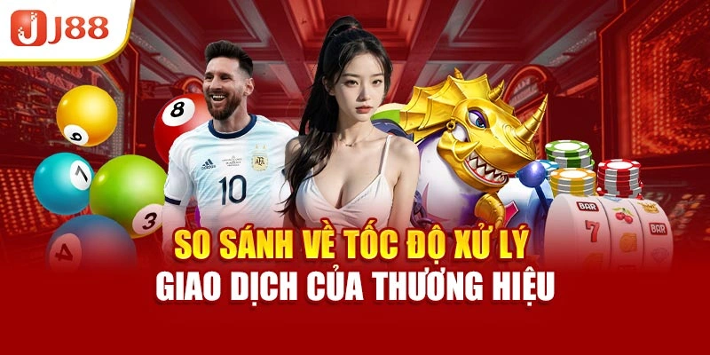 So sánh về tốc độ xử lý giao dịch của thương hiệu