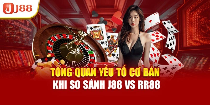 Tổng quan yếu tố cơ bản khi so sánh J88 vs RR88
