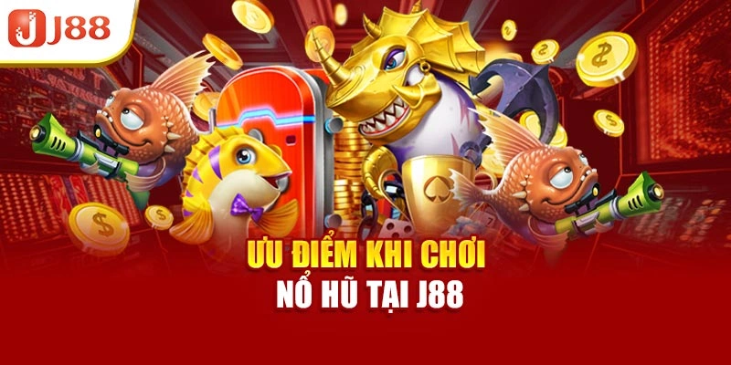 Ưu điểm khi chơi nổ hũ tại J88
